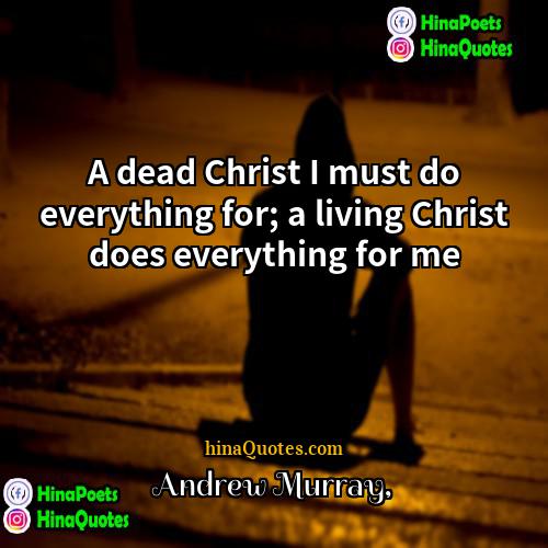 Andrew Murray Quotes | A dead Christ I must do everything